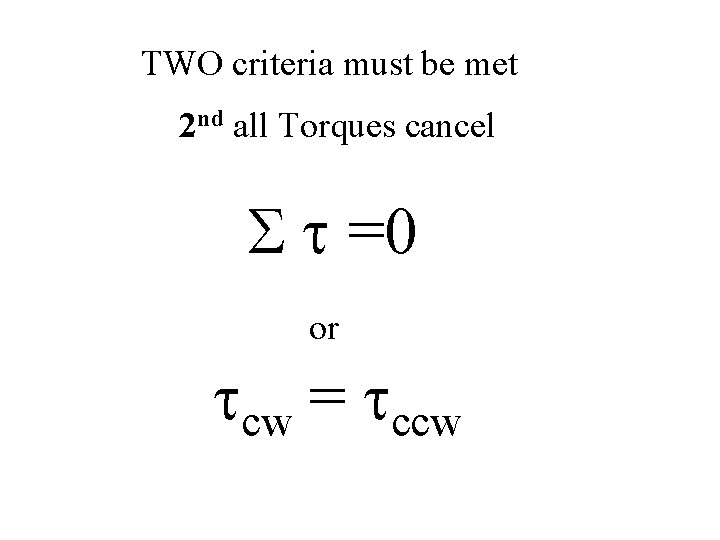 TWO criteria must be met 2 nd all Torques cancel S t =0 or