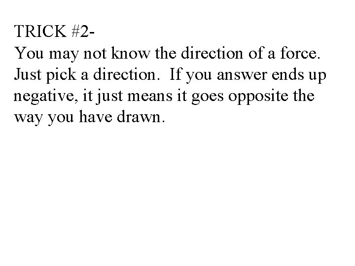 TRICK #2 You may not know the direction of a force. Just pick a