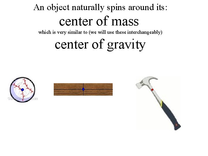 An object naturally spins around its: center of mass which is very similar to