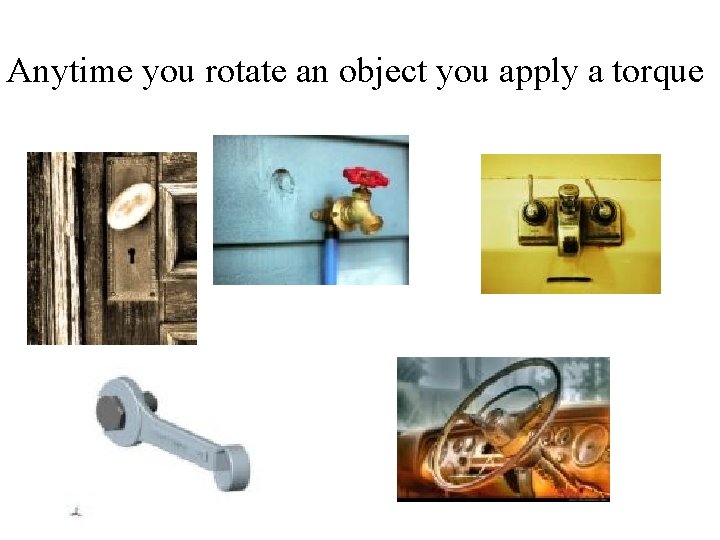 Anytime you rotate an object you apply a torque 