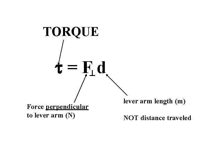 TORQUE t=Fd Force perpendicular to lever arm (N) lever arm length (m) NOT distance