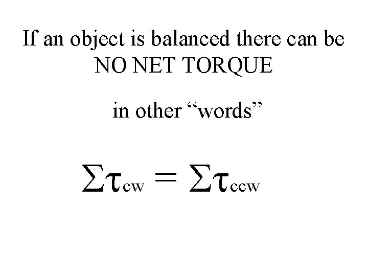 If an object is balanced there can be NO NET TORQUE in other “words”