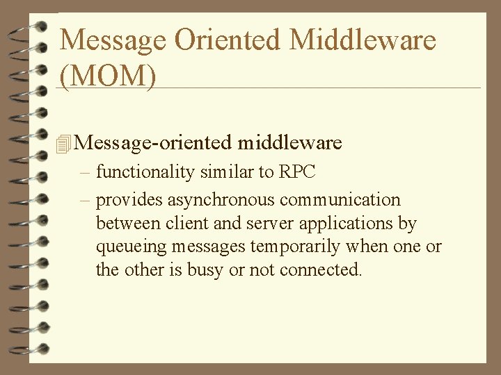 Message Oriented Middleware (MOM) 4 Message-oriented middleware – functionality similar to RPC – provides