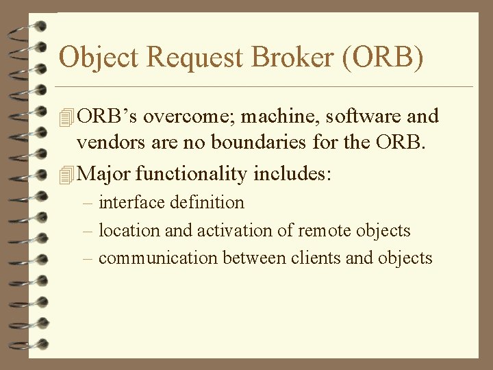 Object Request Broker (ORB) 4 ORB’s overcome; machine, software and vendors are no boundaries