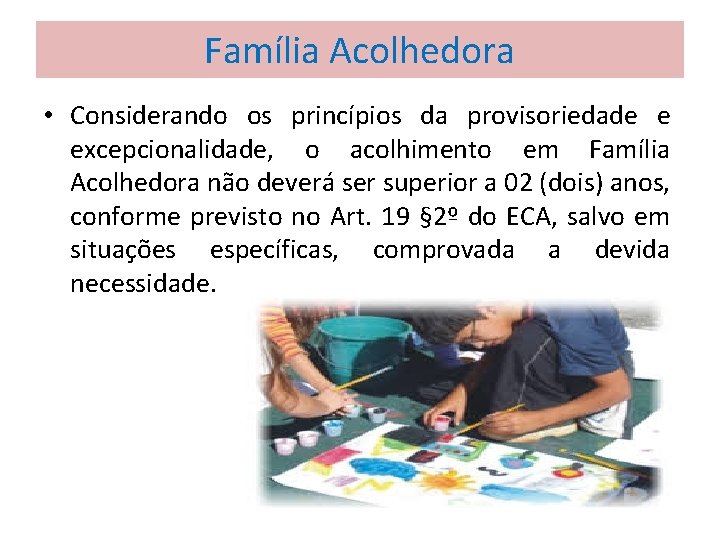 Família Acolhedora • Considerando os princípios da provisoriedade e excepcionalidade, o acolhimento em Família