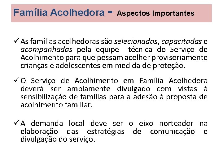 Família Acolhedora - Aspectos Importantes ü As famílias acolhedoras são selecionadas, capacitadas e acompanhadas