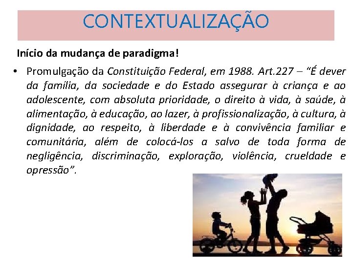 CONTEXTUALIZAÇÃO Início da mudança de paradigma! • Promulgação da Constituição Federal, em 1988. Art.