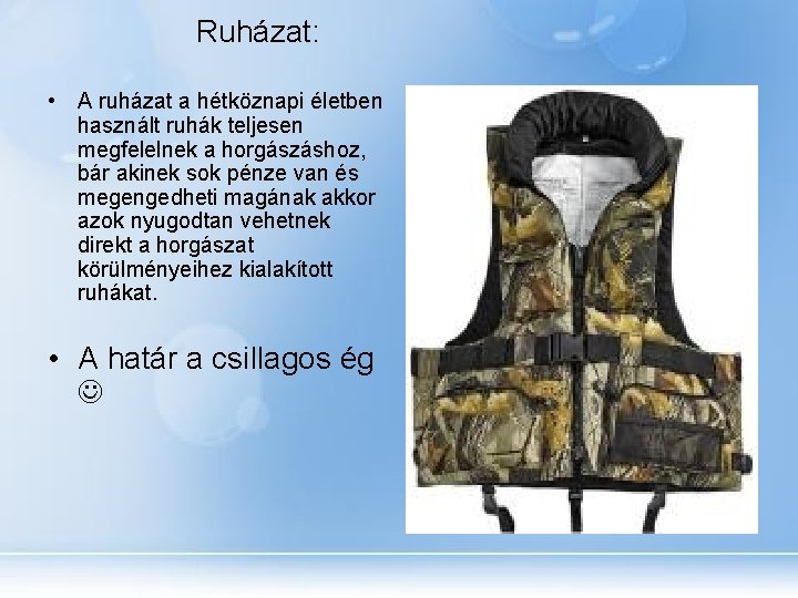 Ruházat: • A ruházat a hétköznapi életben használt ruhák teljesen megfelelnek a horgászáshoz, bár