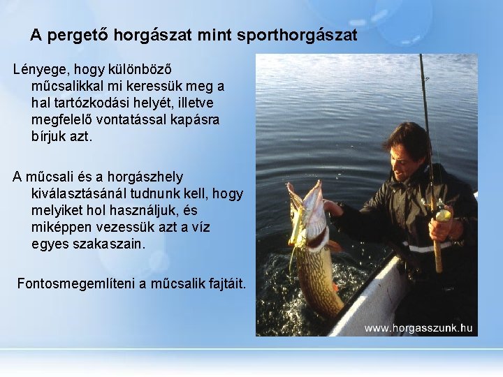 A pergető horgászat mint sporthorgászat Lényege, hogy különböző műcsalikkal mi keressük meg a hal