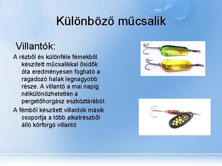 Különböző műcsalik Villantók: A rézből és különféle fémekből készített műcsalikkal ősidők óta eredményesen fogható