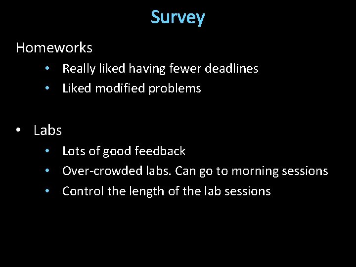 Survey Homeworks • Really liked having fewer deadlines • Liked modified problems • Labs
