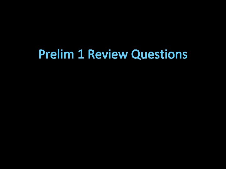 Prelim 1 Review Questions 