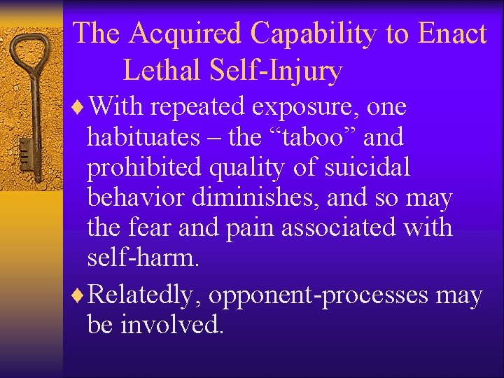 The Acquired Capability to Enact Lethal Self-Injury ¨With repeated exposure, one habituates – the