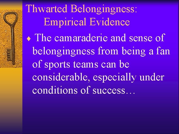 Thwarted Belongingness: Empirical Evidence ¨ The camaraderie and sense of belongingness from being a