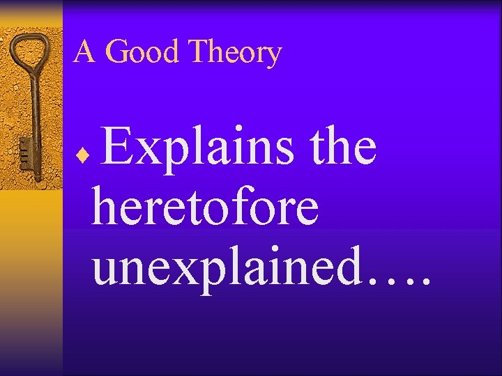 A Good Theory Explains the heretofore unexplained…. ¨ 