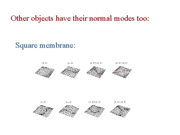 Other objects have their normal modes too: Square membrane: 
