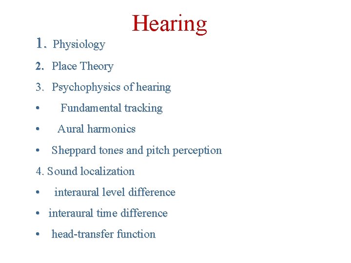 1. Physiology Hearing 2. Place Theory 3. Psychophysics of hearing • Fundamental tracking •