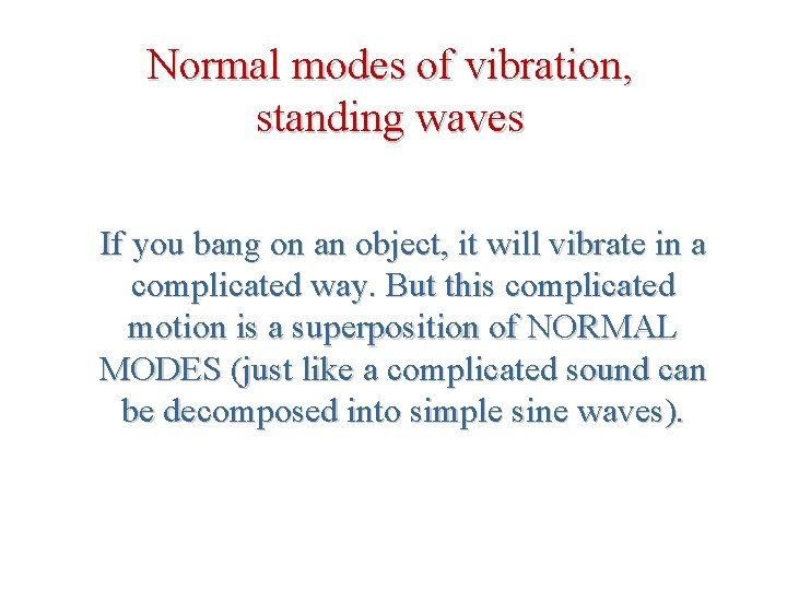 Normal modes of vibration, standing waves If you bang on an object, it will