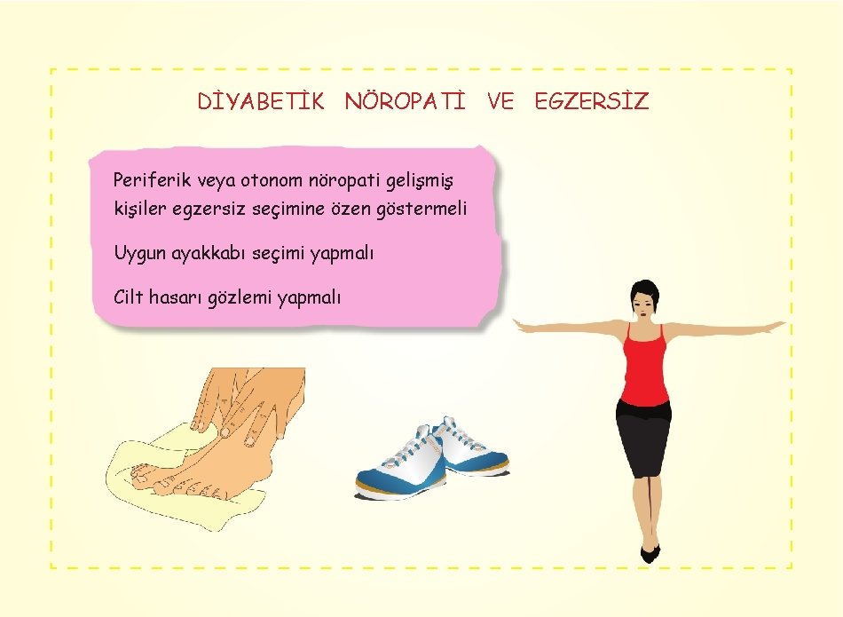 DİYABETİK NÖROPATİ VE EGZERSİZ Periferik veya otonom nöropati gelişmiş kişiler egzersiz seçimine özen göstermeli