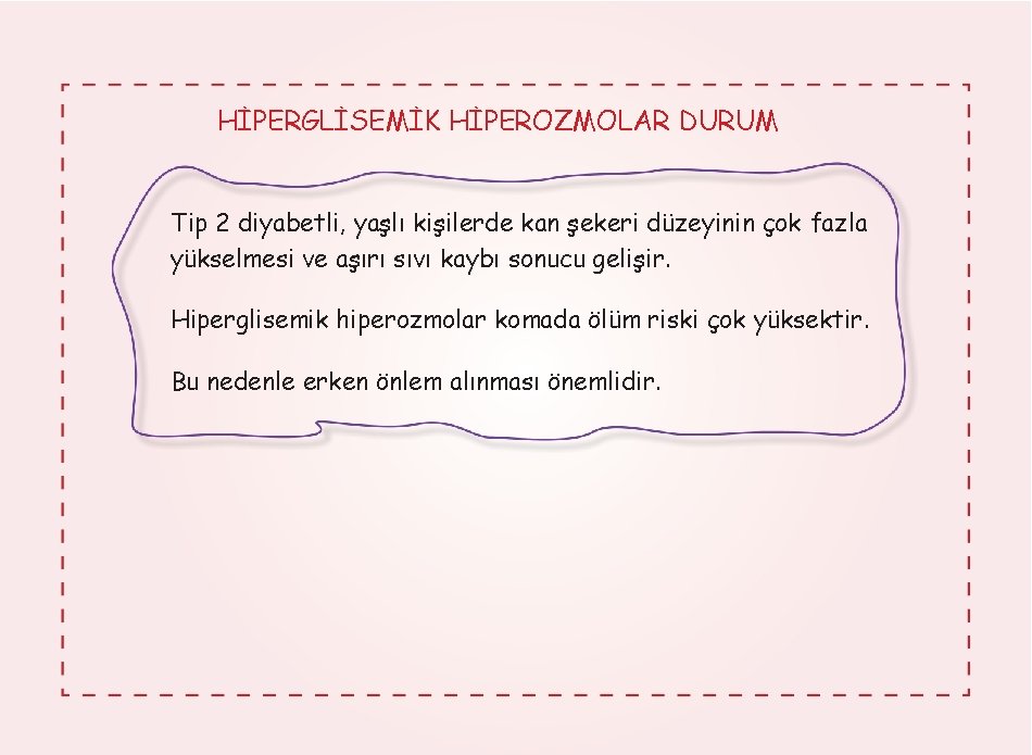 HİPERGLİSEMİK HİPEROZMOLAR DURUM Tip 2 diyabetli, yaşlı kişilerde kan şekeri düzeyinin çok fazla yükselmesi