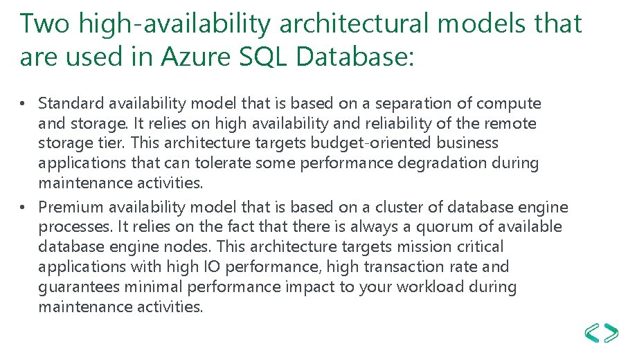 Two high-availability architectural models that are used in Azure SQL Database: • Standard availability