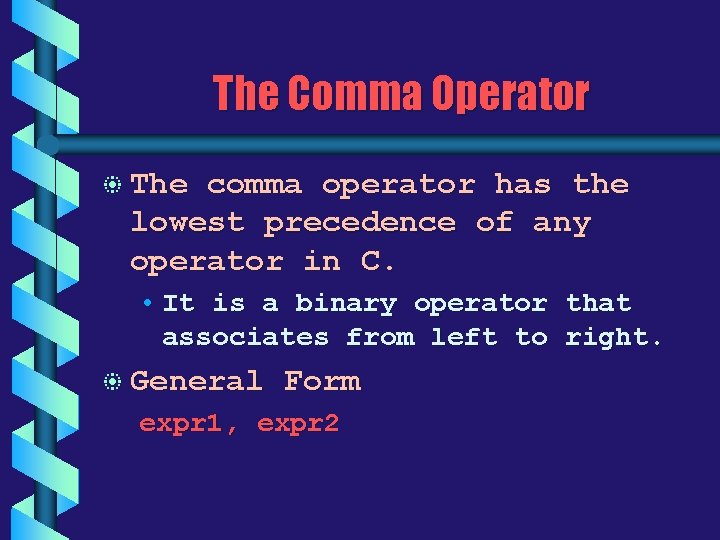 The Comma Operator b The comma operator has the lowest precedence of any operator The Comma Operator b The comma operator has the lowest precedence of any operator