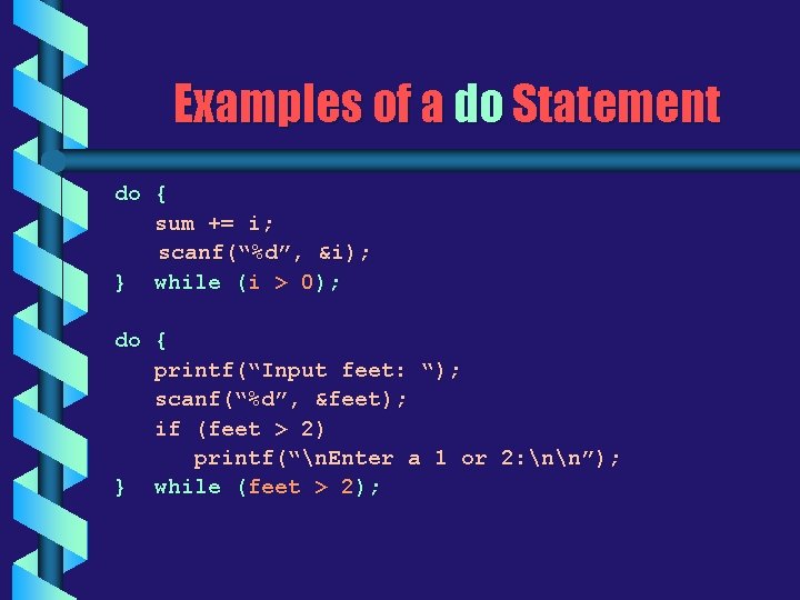 Examples of a do Statement do { sum += i; scanf(“%d”, &i); } while