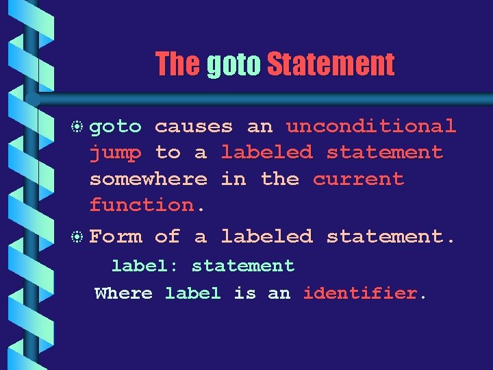 The goto Statement b goto causes an unconditional jump to a labeled statement somewhere The goto Statement b goto causes an unconditional jump to a labeled statement somewhere