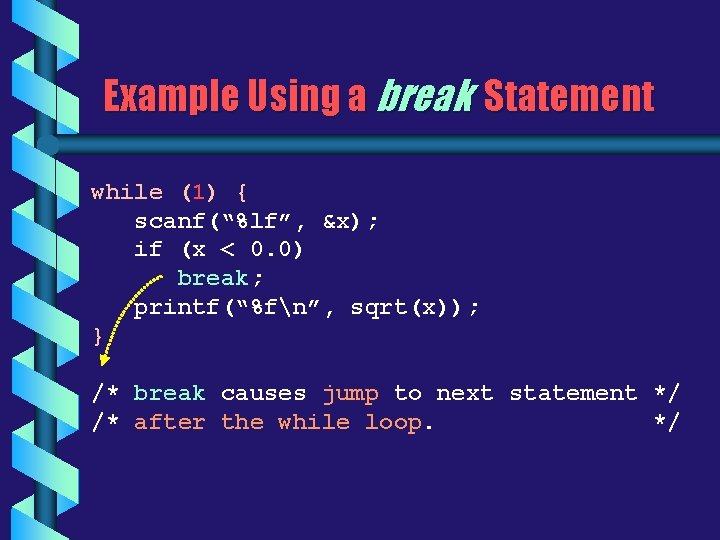 Example Using a break Statement while (1) { scanf(“%lf”, &x); if (x < 0. Example Using a break Statement while (1) { scanf(“%lf”, &x); if (x < 0.