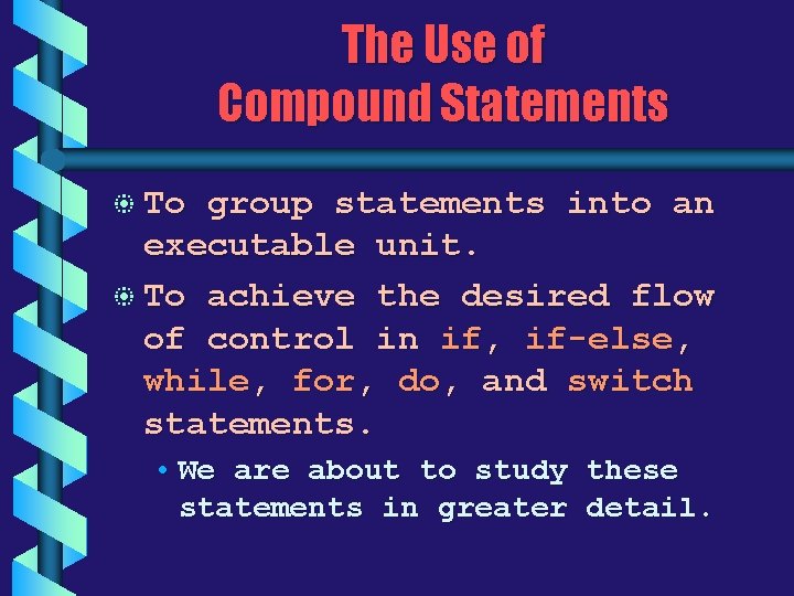 The Use of Compound Statements b To group statements into an executable unit. b The Use of Compound Statements b To group statements into an executable unit. b