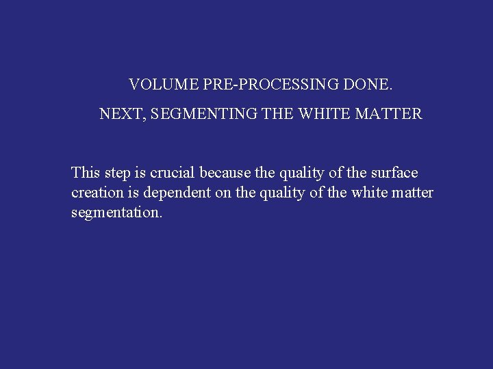VOLUME PRE-PROCESSING DONE. NEXT, SEGMENTING THE WHITE MATTER This step is crucial because the
