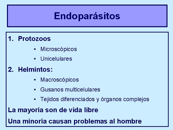 Endoparásitos 1. Protozoos • Microscópicos • Unicelulares 2. Helmintos: • Macroscópicos • Gusanos multicelulares