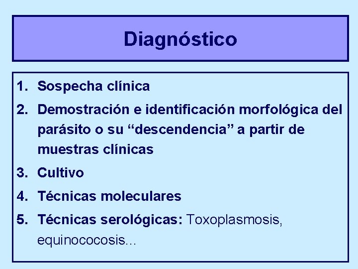 Diagnóstico 1. Sospecha clínica 2. Demostración e identificación morfológica del parásito o su “descendencia”