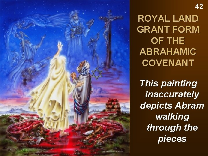 42 ROYAL LAND GRANT FORM OF THE ABRAHAMIC COVENANT This painting inaccurately depicts Abram