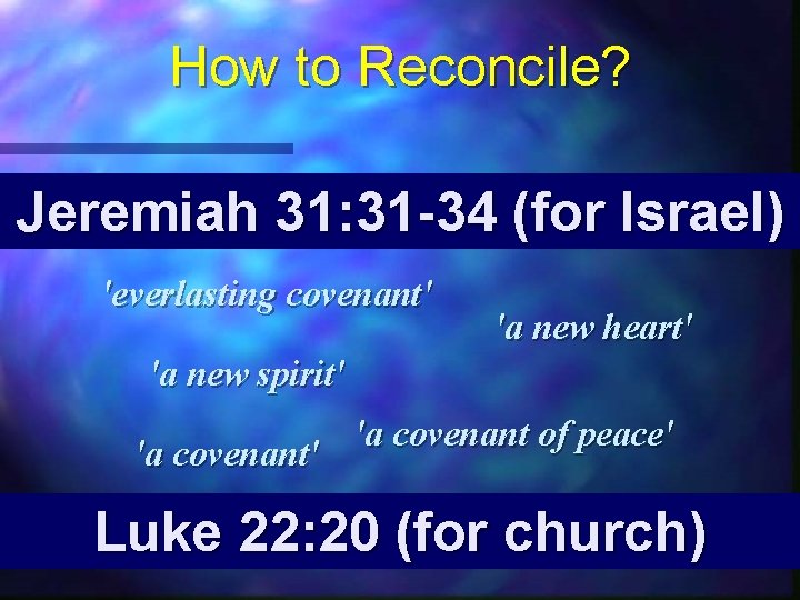 How to Reconcile? Jeremiah 31: 31 -34 (for Israel) 'everlasting covenant' 'a new heart'