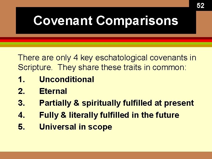 52 Covenant Comparisons There are only 4 key eschatological covenants in Scripture. They share