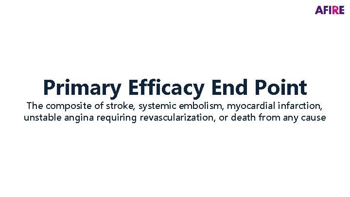 Primary Efficacy End Point The composite of stroke, systemic embolism, myocardial infarction, unstable angina