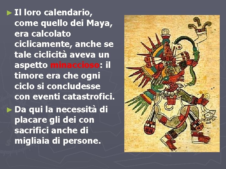 ► Il loro calendario, come quello dei Maya, era calcolato ciclicamente, anche se tale