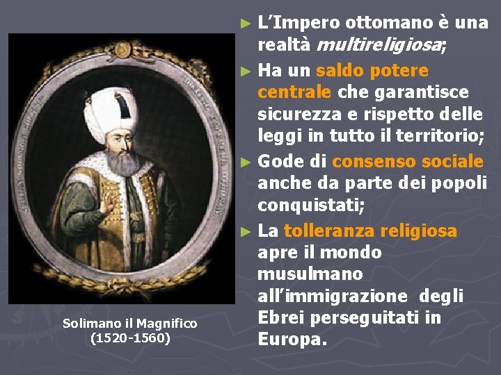 ► L’Impero Solimano il Magnifico (1520 -1560) ottomano è una realtà multireligiosa; ► Ha