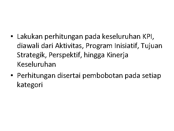  • Lakukan perhitungan pada keseluruhan KPI, diawali dari Aktivitas, Program Inisiatif, Tujuan Strategik,