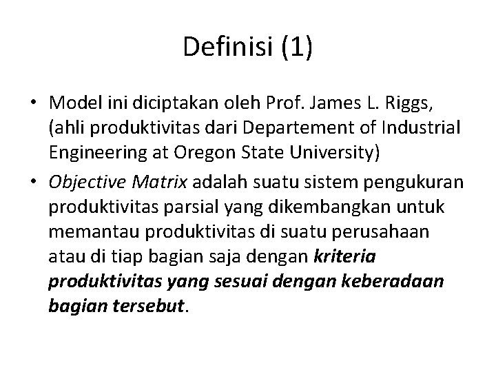 Definisi (1) • Model ini diciptakan oleh Prof. James L. Riggs, (ahli produktivitas dari