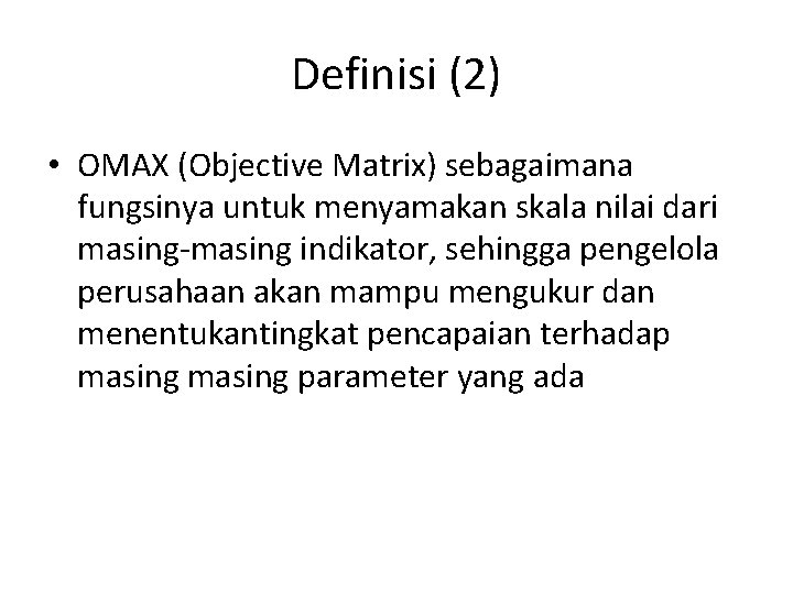 Definisi (2) • OMAX (Objective Matrix) sebagaimana fungsinya untuk menyamakan skala nilai dari masing-masing