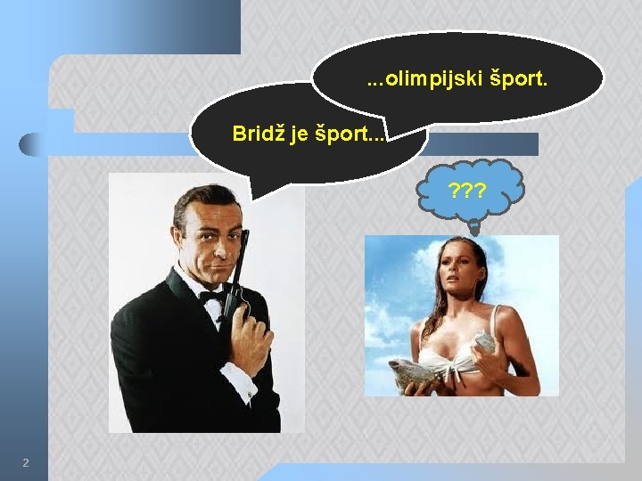 . . . olimpijski šport. Bridž je šport. . . ? ? ? 2