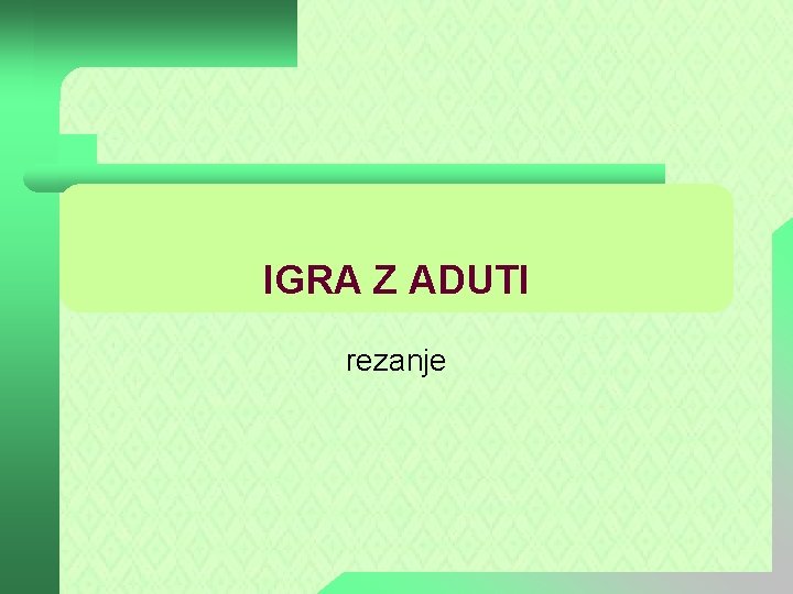 IGRA Z ADUTI rezanje 