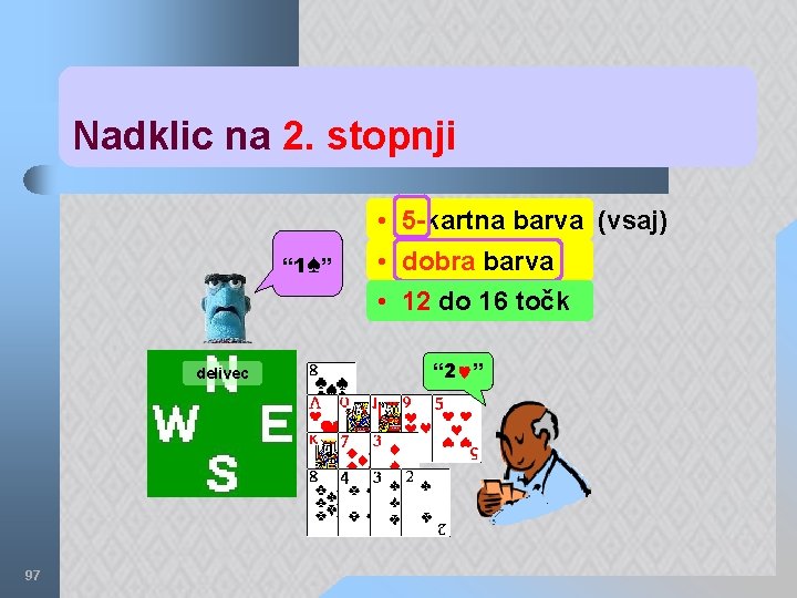 Nadklic na 2. stopnji • 5 -kartna barva (vsaj) “ 1 ” “ 1♠”