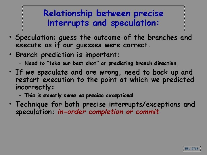 Relationship between precise interrupts and speculation: • Speculation: guess the outcome of the branches