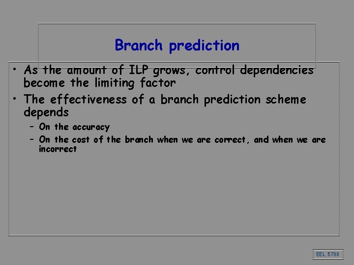 Branch prediction • As the amount of ILP grows, control dependencies become the limiting