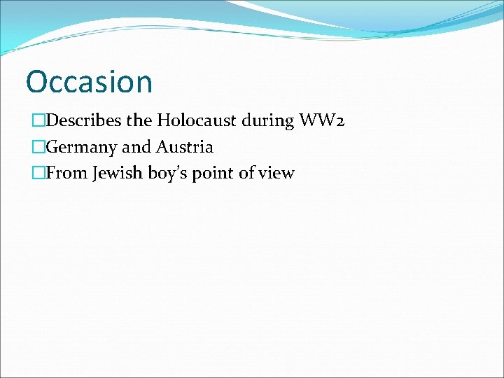 Occasion �Describes the Holocaust during WW 2 �Germany and Austria �From Jewish boy’s point