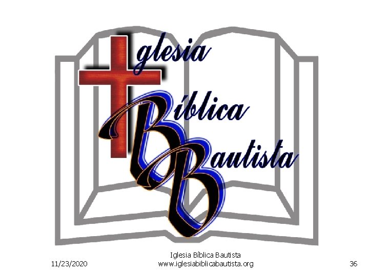 11/23/2020 Iglesia Bíblica Bautista www. iglesiabiblicabautista. org 36 