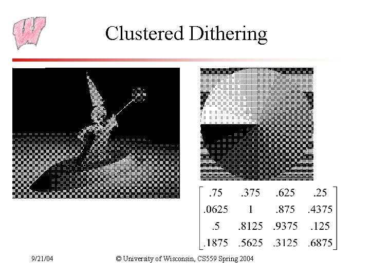 Clustered Dithering 9/21/04 © University of Wisconsin, CS 559 Spring 2004 